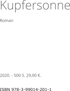 Kupfersonne Roman 2020. - 500 S. 29,00 €.  ISBN 978-3-99014-201-1